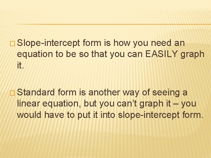 � Slope-intercept form is how you need an equation to be so that you