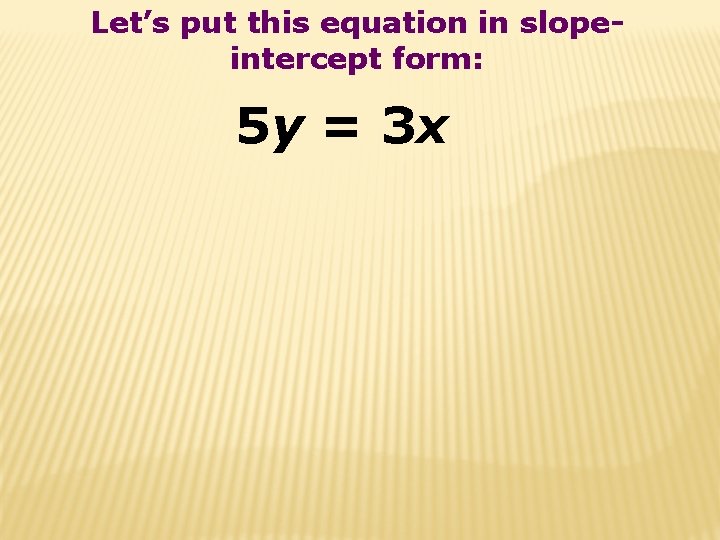 Let’s put this equation in slopeintercept form: 5 y = 3 x 