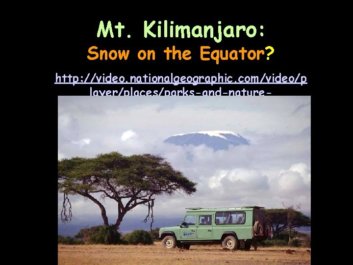 Mt. Kilimanjaro: Snow on the Equator? http: //video. nationalgeographic. com/video/p layer/places/parks-and-natureplaces/mountainsvolcanoes/tanzania_kilimanjaro. html 