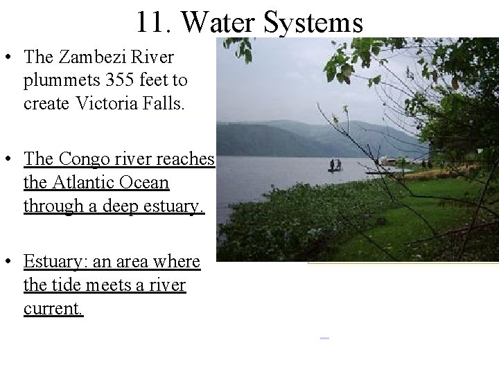 11. Water Systems • The Zambezi River plummets 355 feet to create Victoria Falls.