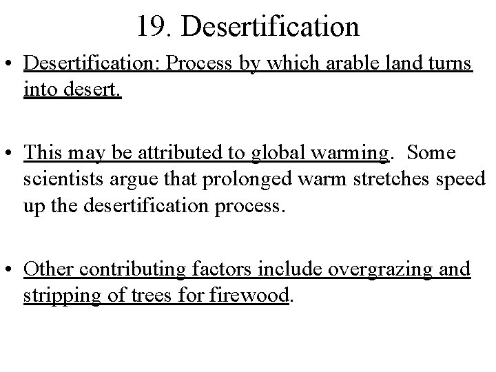 19. Desertification • Desertification: Process by which arable land turns into desert. • This
