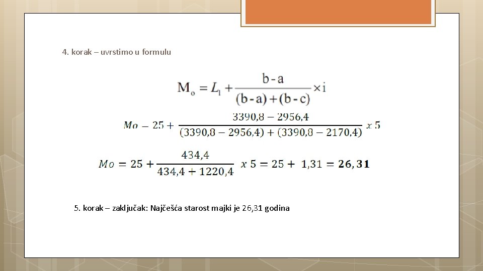 4. korak – uvrstimo u formulu 5. korak – zaključak: Najčešća starost majki je