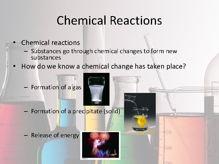 Chemical Reactions • Chemical reactions – Substances go through chemical changes to form new