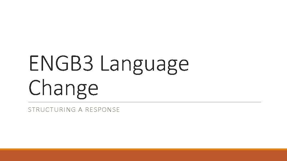 ENGB 3 Language Change STRUCTURING A RESPONSE 