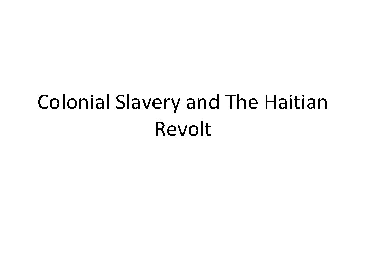 Colonial Slavery and The Haitian Revolt 