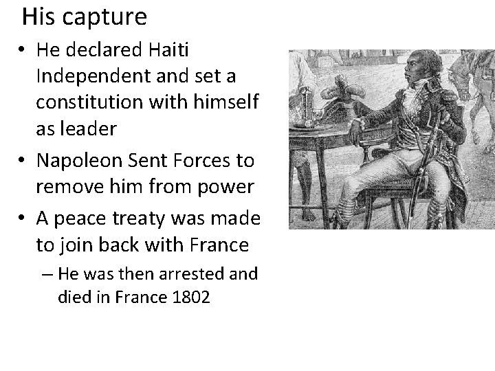 His capture • He declared Haiti Independent and set a constitution with himself as