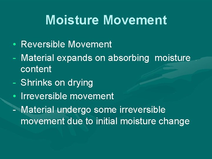 Moisture Movement • Reversible Movement - Material expands on absorbing moisture content - Shrinks