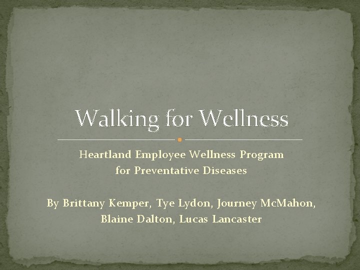 Walking for Wellness Heartland Employee Wellness Program for Preventative Diseases By Brittany Kemper, Tye