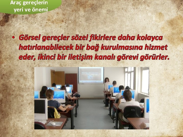 Araç gereçlerin yeri ve önemi • Görsel gereçler sözel fikirlere daha kolayca hatırlanabilecek bir