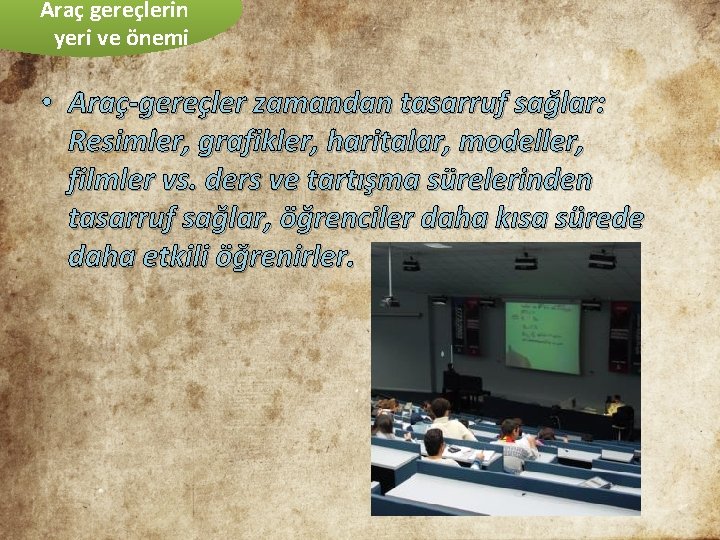 Araç gereçlerin yeri ve önemi • Araç-gereçler zamandan tasarruf sağlar: Resimler, grafikler, haritalar, modeller,