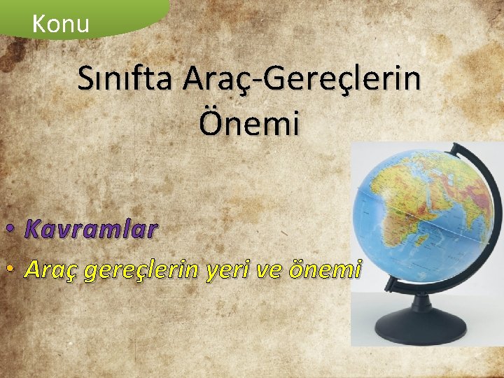 Konu Sınıfta Araç-Gereçlerin Önemi • Kavramlar • Araç gereçlerin yeri ve önemi 