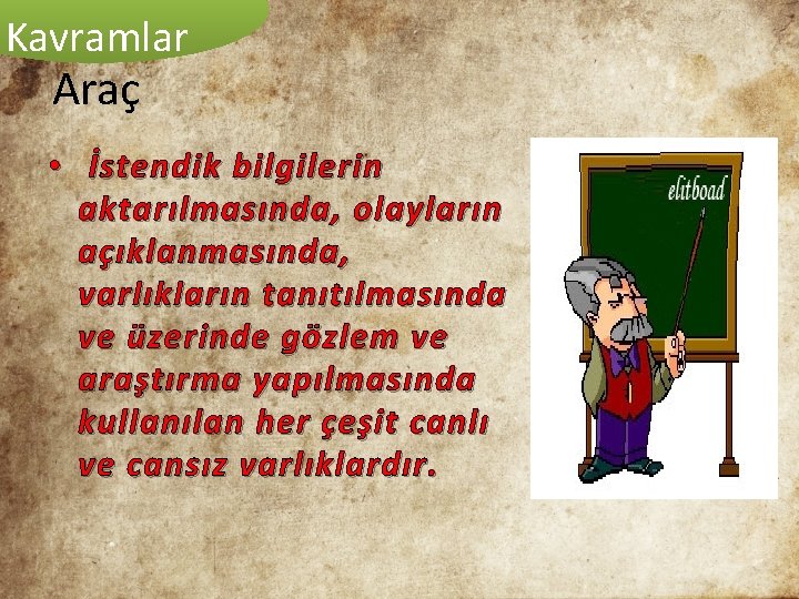 Kavramlar Araç • İstendik bilgilerin aktarılmasında, olayların açıklanmasında, varlıkların tanıtılmasında ve üzerinde gözlem ve