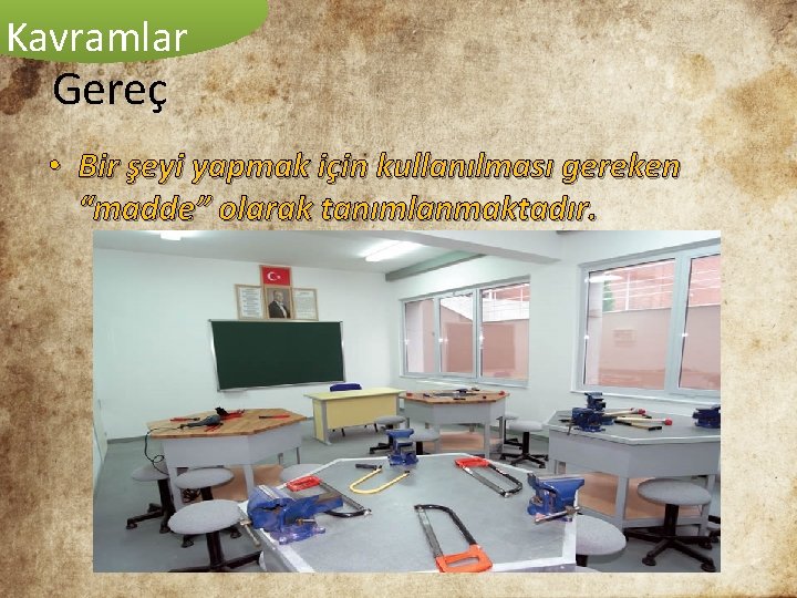 Kavramlar Gereç • Bir şeyi yapmak için kullanılması gereken “madde” olarak tanımlanmaktadır. 