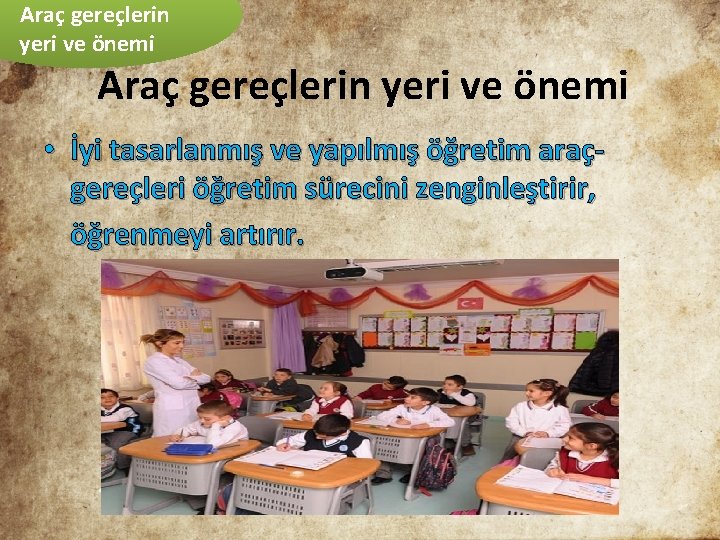 Araç gereçlerin yeri ve önemi • İyi tasarlanmış ve yapılmış öğretim araçgereçleri öğretim sürecini