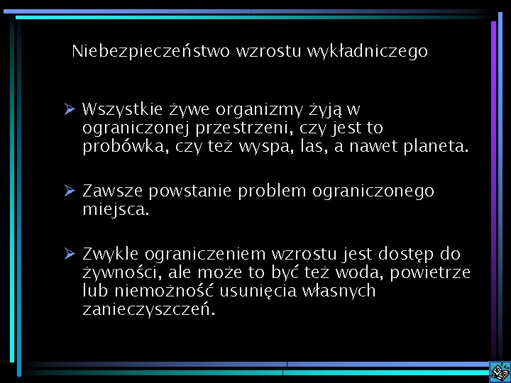 Niebezpieczeństwo wzrostu wykładniczego Ø Wszystkie żywe organizmy żyją w ograniczonej przestrzeni, czy jest to