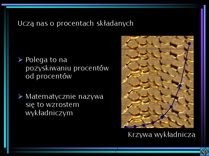 Uczą nas o procentach składanych Ø Polega to na pozyskiwaniu procentów od procentów Ø