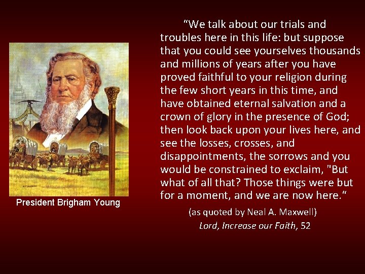 President Brigham Young “We talk about our trials and troubles here in this life: