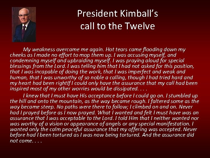 President Kimball’s call to the Twelve My weakness overcame me again. Hot tears came