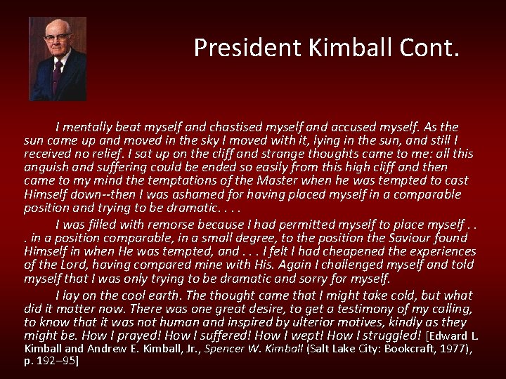 President Kimball Cont. I mentally beat myself and chastised myself and accused myself. As