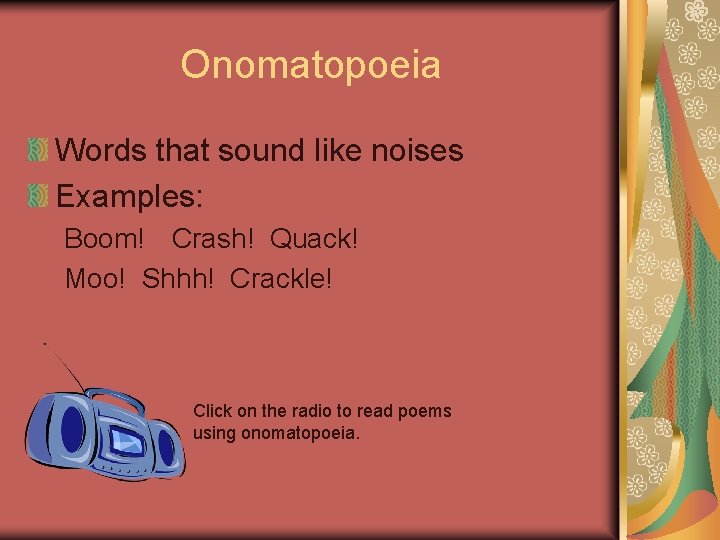 Onomatopoeia Words that sound like noises Examples: Boom! Crash! Quack! Moo! Shhh! Crackle! Click