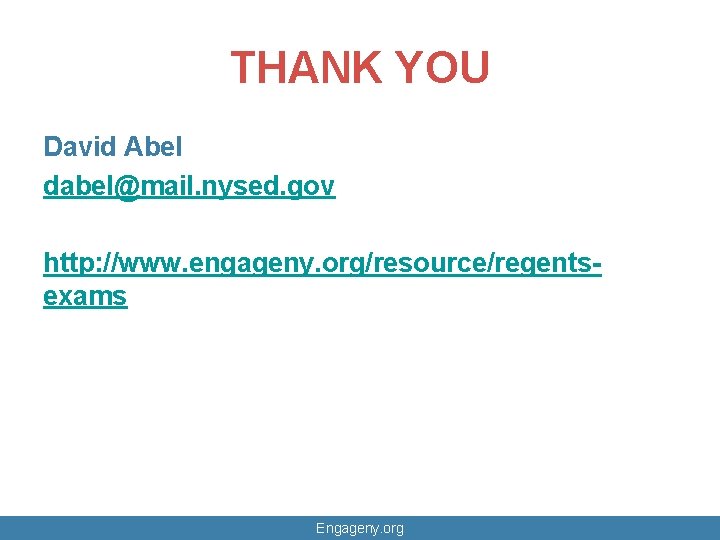 THANK YOU David Abel dabel@mail. nysed. gov http: //www. engageny. org/resource/regentsexams Engageny. org 