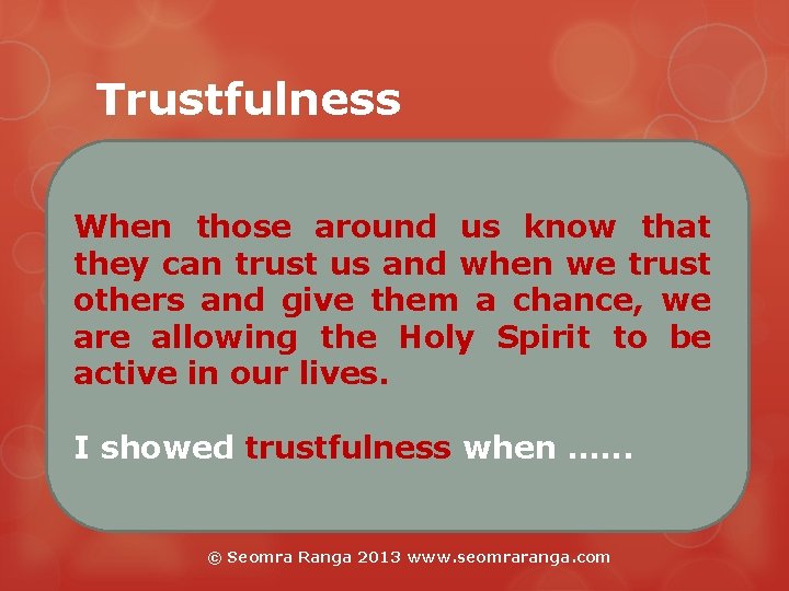 Trustfulness When those around us know that they can trust us and when we