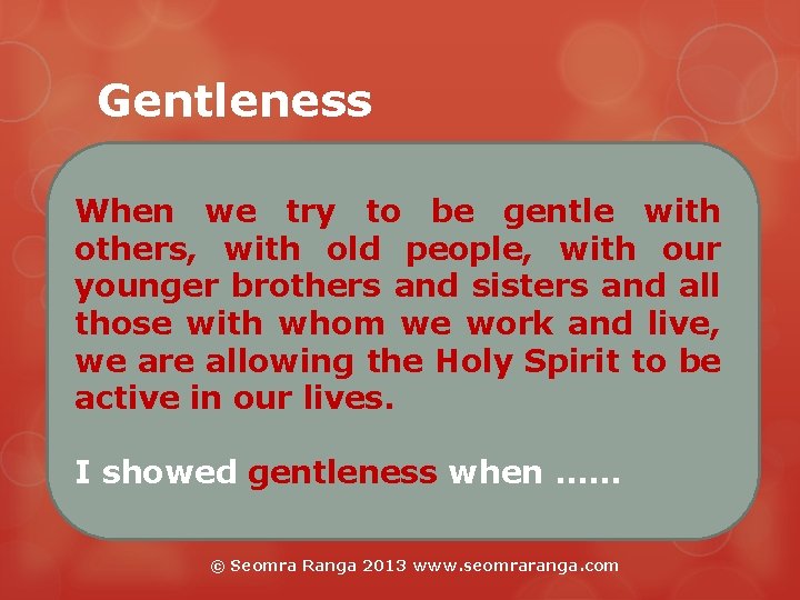 Gentleness When we try to be gentle with others, with old people, with our