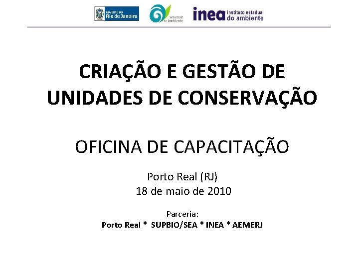 CRIAÇÃO E GESTÃO DE UNIDADES DE CONSERVAÇÃO OFICINA DE CAPACITAÇÃO Porto Real (RJ) 18