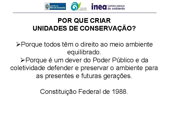 POR QUE CRIAR UNIDADES DE CONSERVAÇÃO? ØPorque todos têm o direito ao meio ambiente