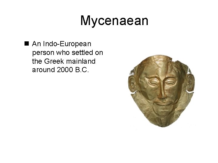 Mycenaean n An Indo-European person who settled on the Greek mainland around 2000 B.