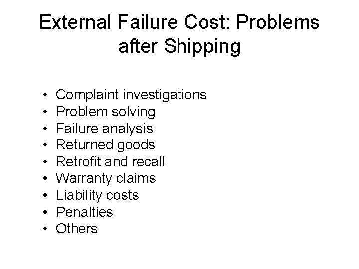 External Failure Cost: Problems after Shipping • • • Complaint investigations Problem solving Failure