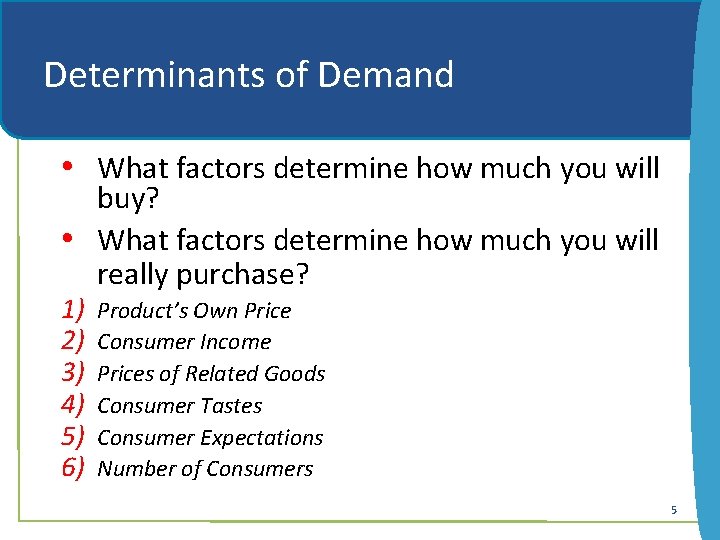 Determinants of Demand • What factors determine how much you will buy? • What