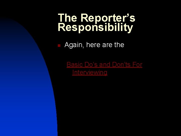 The Reporter’s Responsibility n Again, here are the Basic Do’s and Don’ts For Interviewing