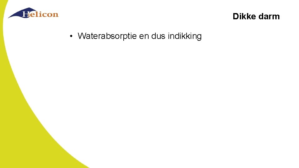 Dikke darm • Waterabsorptie en dus indikking 