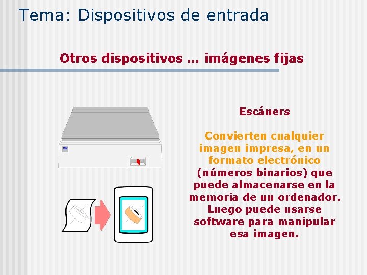 Tema: Dispositivos de entrada Otros dispositivos … imágenes fijas Escáners Convierten cualquier imagen impresa,