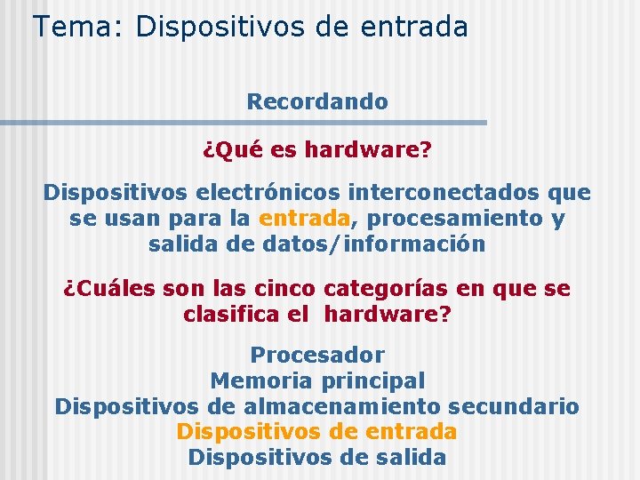 Tema: Dispositivos de entrada Recordando ¿Qué es hardware? Dispositivos electrónicos interconectados que se usan