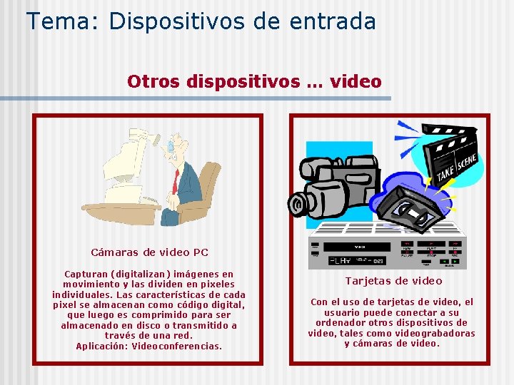 Tema: Dispositivos de entrada Otros dispositivos … video Cámaras de video PC Capturan (digitalizan)