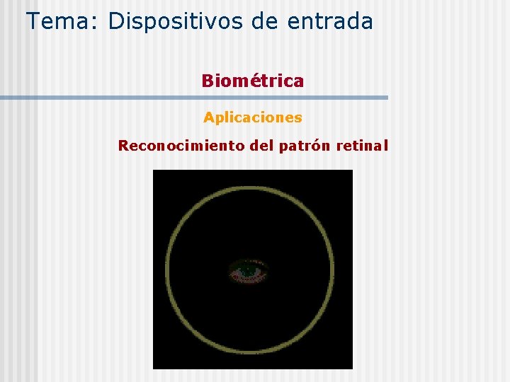 Tema: Dispositivos de entrada Biométrica Aplicaciones Reconocimiento del patrón retinal 