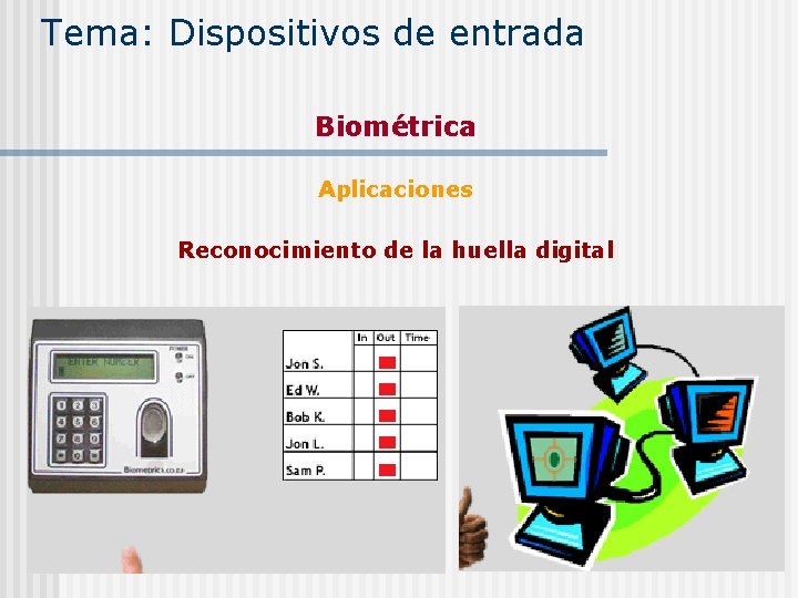 Tema: Dispositivos de entrada Biométrica Aplicaciones Reconocimiento de la huella digital 