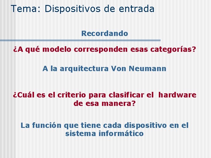 Tema: Dispositivos de entrada Recordando ¿A qué modelo corresponden esas categorías? A la arquitectura