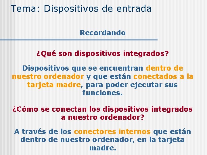 Tema: Dispositivos de entrada Recordando ¿Qué son dispositivos integrados? Dispositivos que se encuentran dentro