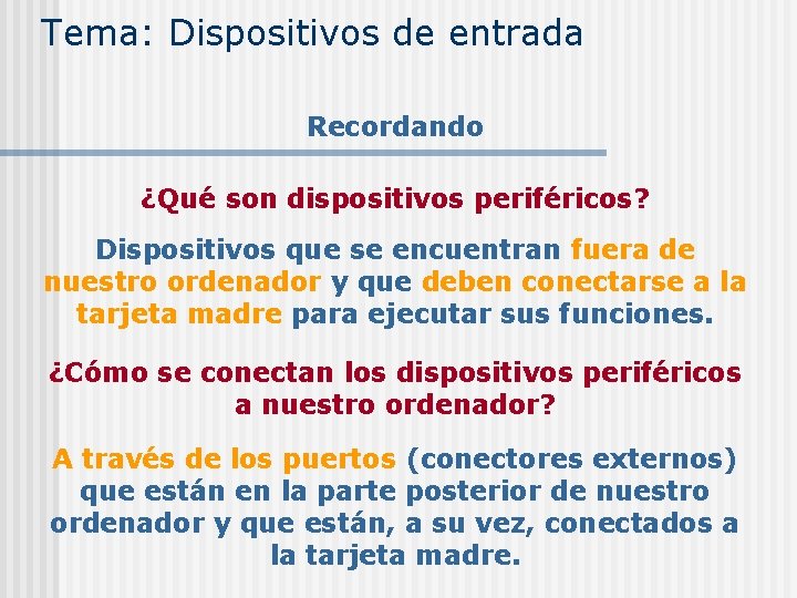 Tema: Dispositivos de entrada Recordando ¿Qué son dispositivos periféricos? Dispositivos que se encuentran fuera