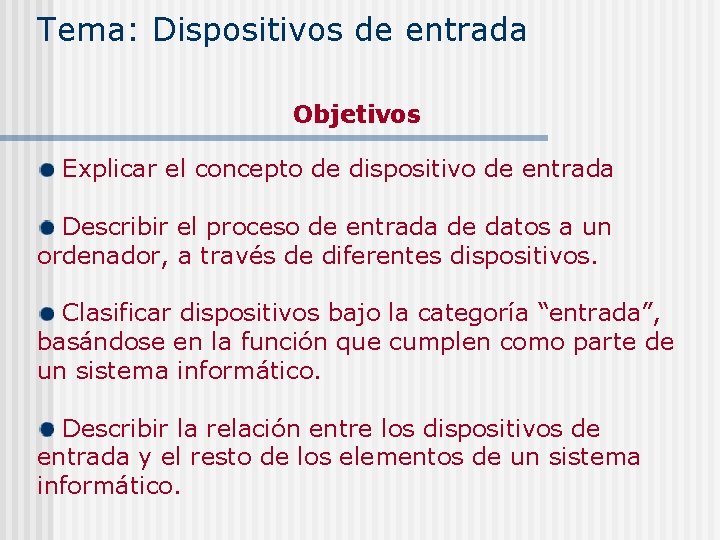 Tema: Dispositivos de entrada Objetivos Explicar el concepto de dispositivo de entrada Describir el