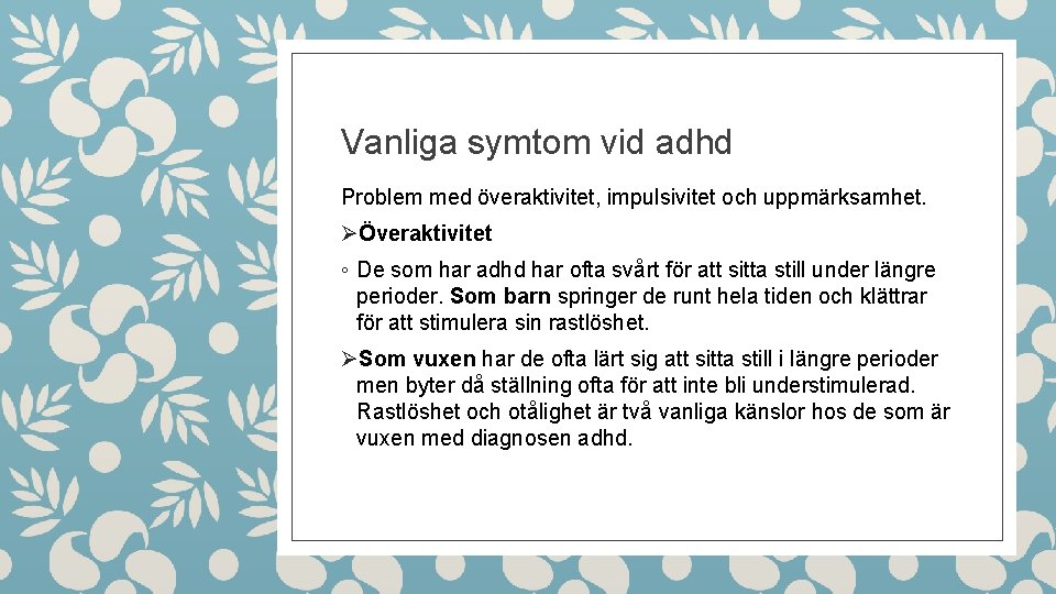 Vanliga symtom vid adhd Problem med överaktivitet, impulsivitet och uppmärksamhet. ØÖveraktivitet ◦ De som