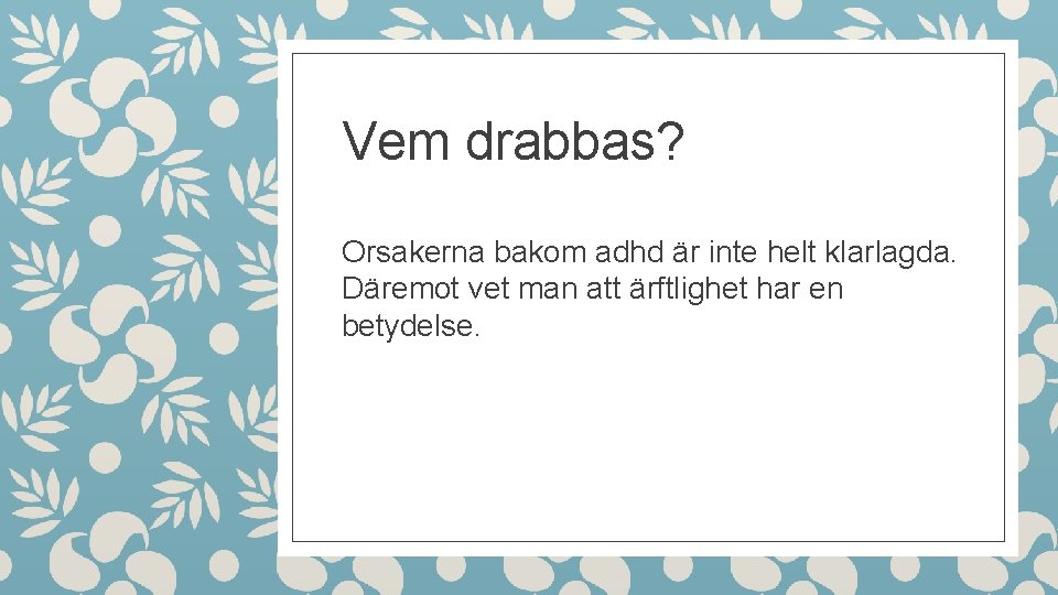 Vem drabbas? Orsakerna bakom adhd är inte helt klarlagda. Däremot vet man att ärftlighet