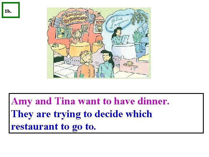 1 b. Amy and Tina want to have dinner. They are trying to decide