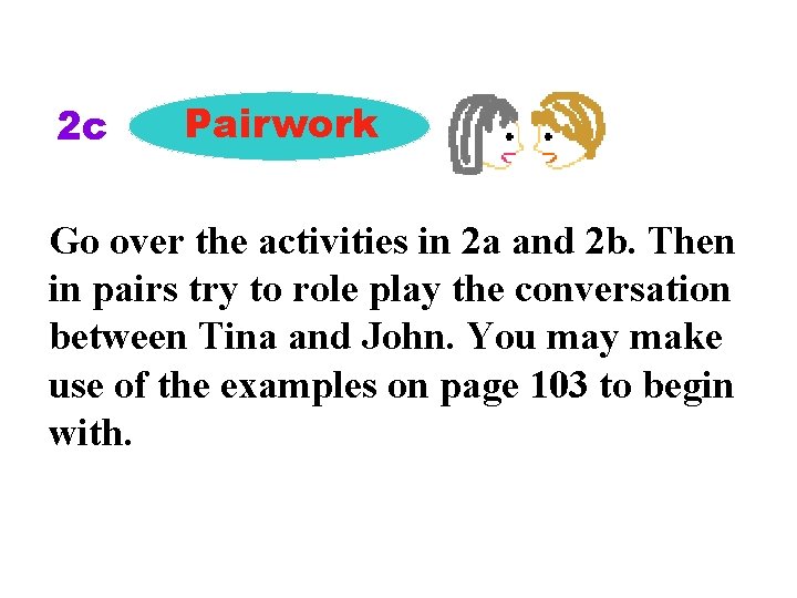 2 c Pairwork Go over the activities in 2 a and 2 b. Then