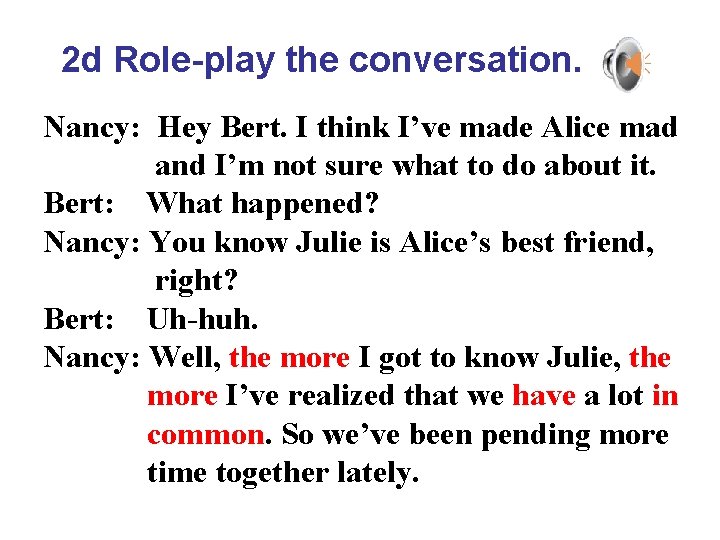 2 d Role-play the conversation. Nancy: Hey Bert. I think I’ve made Alice mad