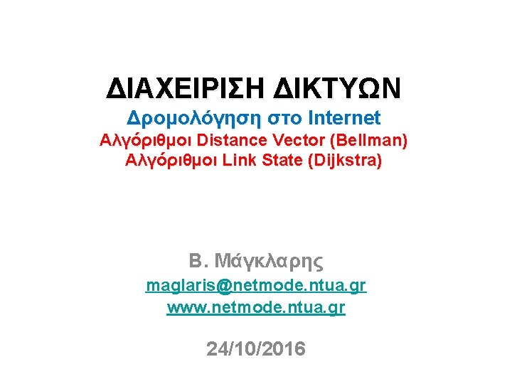 ΔΙΑΧΕΙΡΙΣΗ ΔΙΚΤΥΩΝ Δρομολόγηση στο Internet Αλγόριθμοι Distance Vector (Bellman) Αλγόριθμοι Link State (Dijkstra) Β.