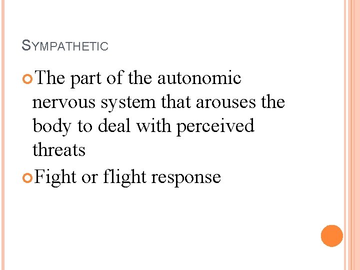 SYMPATHETIC The part of the autonomic nervous system that arouses the body to deal